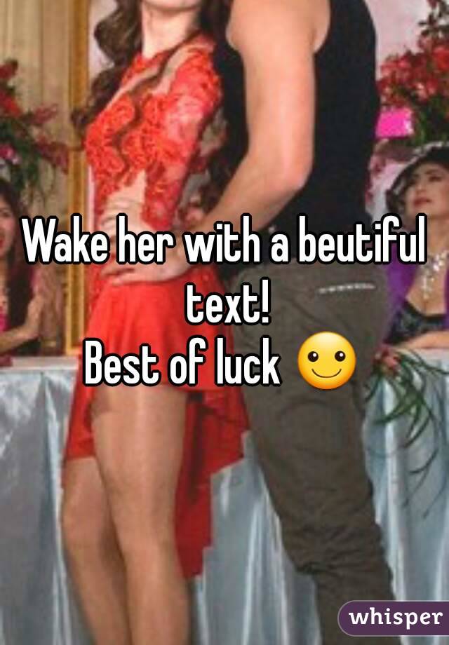 Wake her with a beutiful text!
Best of luck ☺