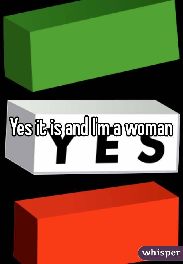 Yes it is and I'm a woman