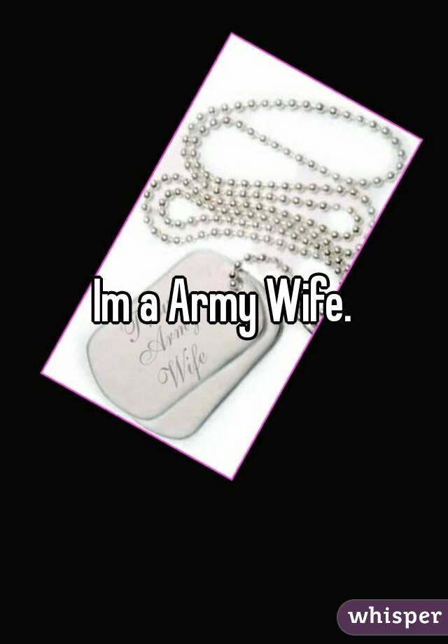 Im a Army Wife.