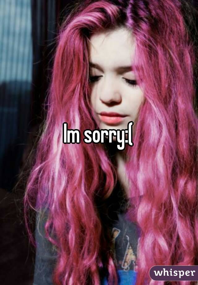 Im sorry:(
