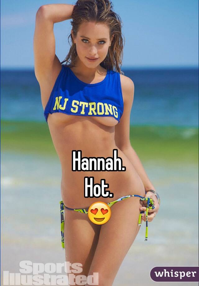 Hannah. 
Hot. 
😍