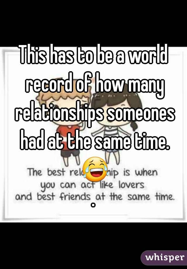 This has to be a world record of how many relationships someones had at the same time. 😂.