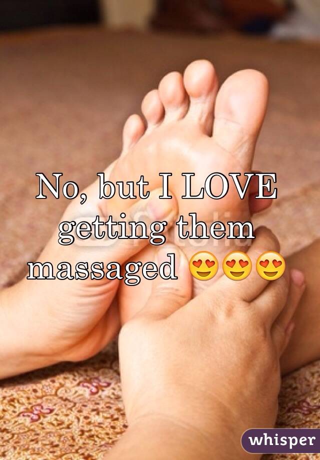 No, but I LOVE getting them massaged 😍😍😍