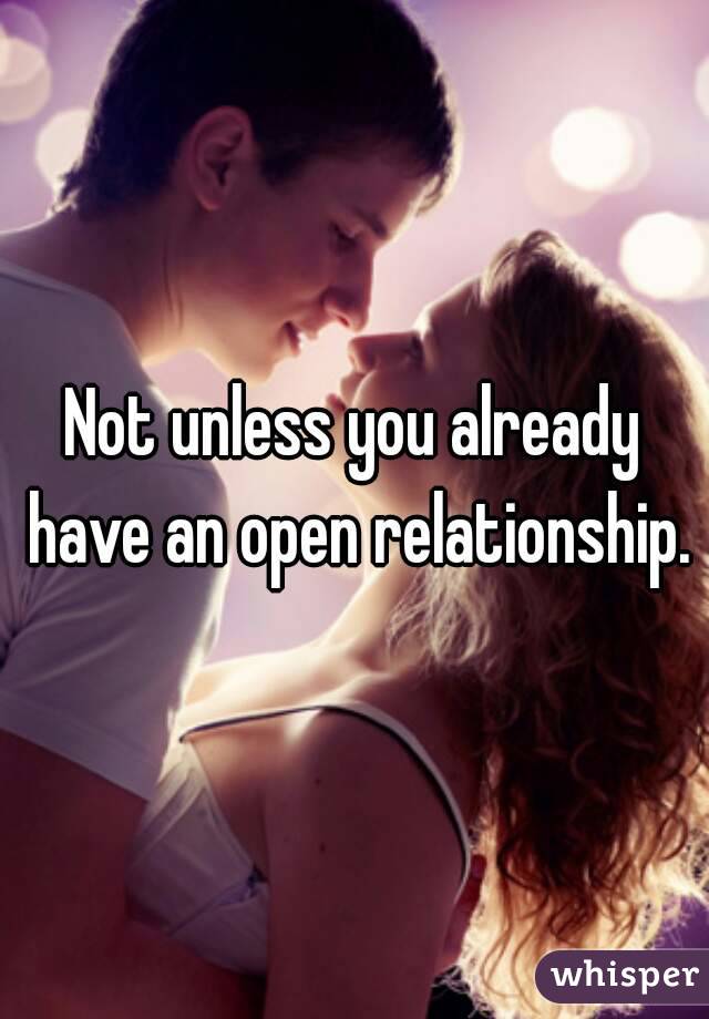 Not unless you already have an open relationship.