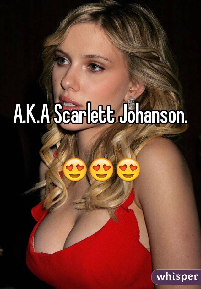 A.K.A Scarlett Johanson.

😍😍😍 