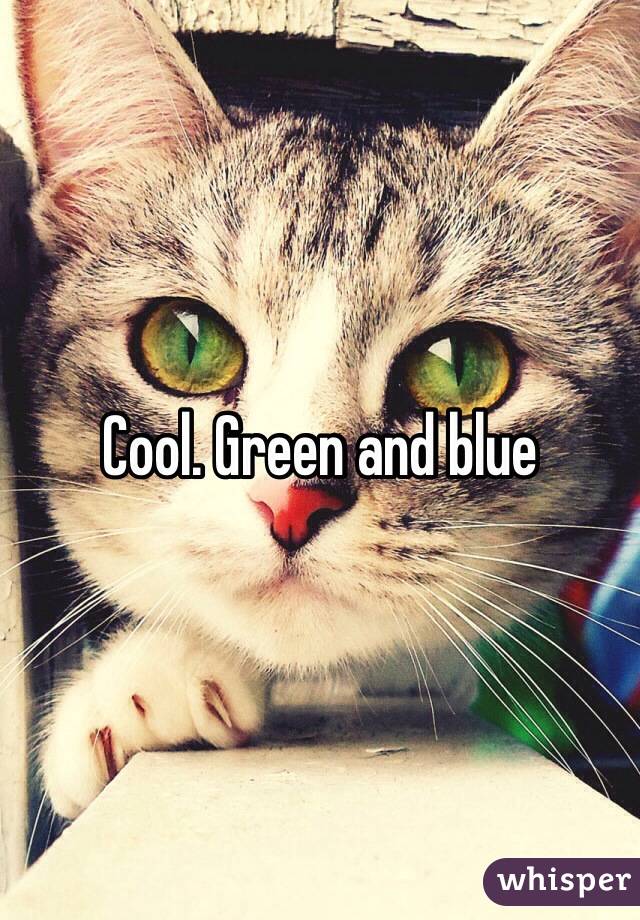Cool. Green and blue 