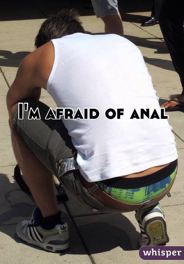 I'm afraid of anal