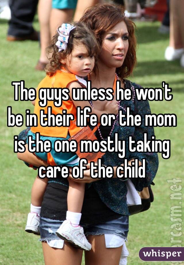 The guys unless he won't be in their life or the mom is the one mostly taking care of the child