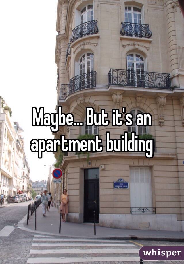 Maybe... But it's an apartment building
