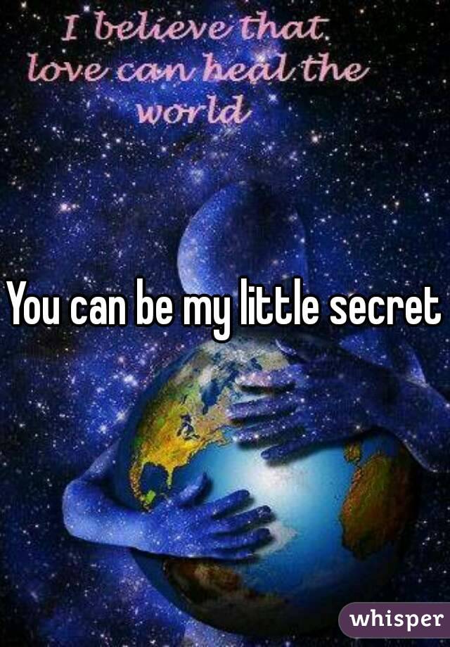 You can be my little secret