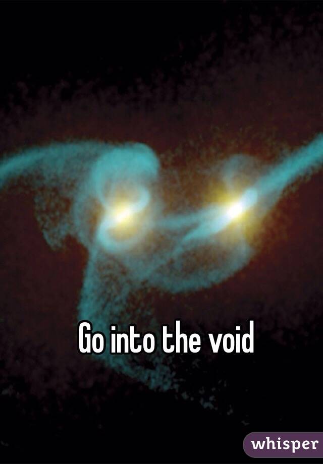Go into the void 