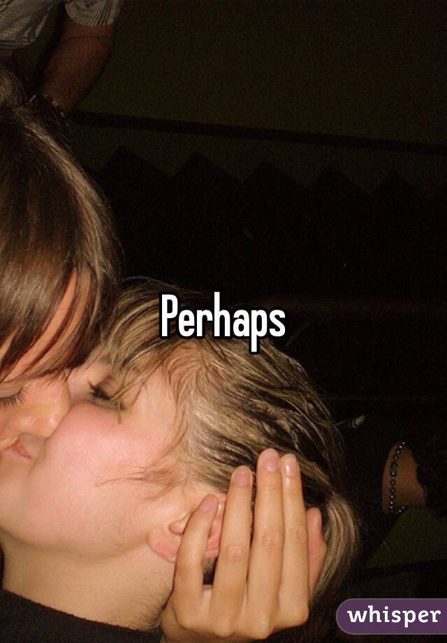 Perhaps 