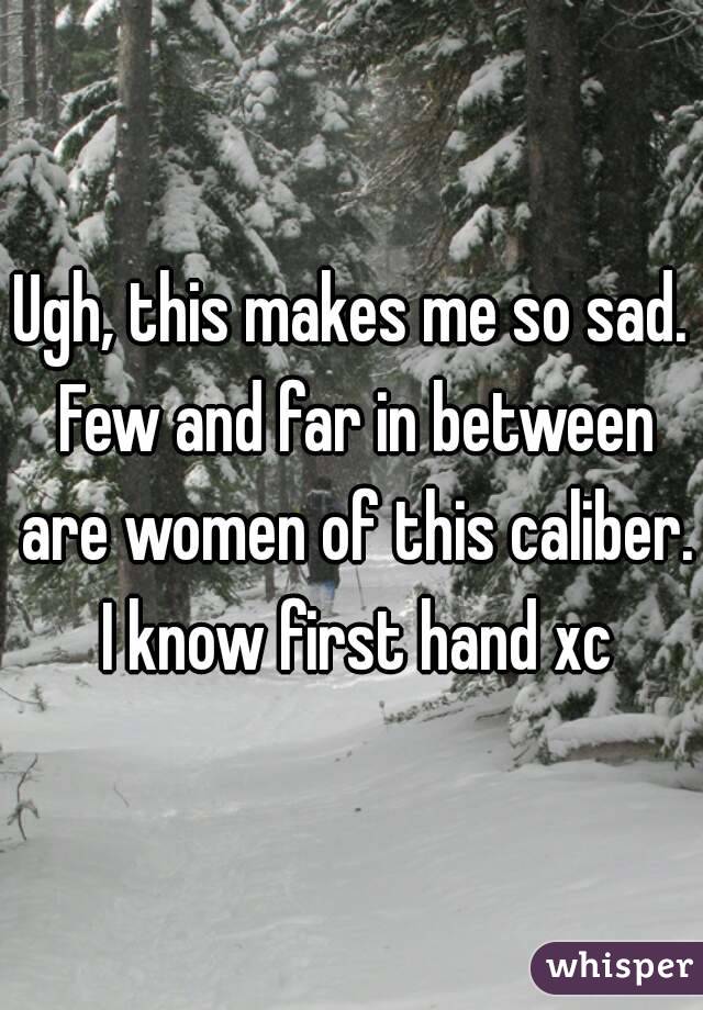 Ugh, this makes me so sad. Few and far in between are women of this caliber. I know first hand xc