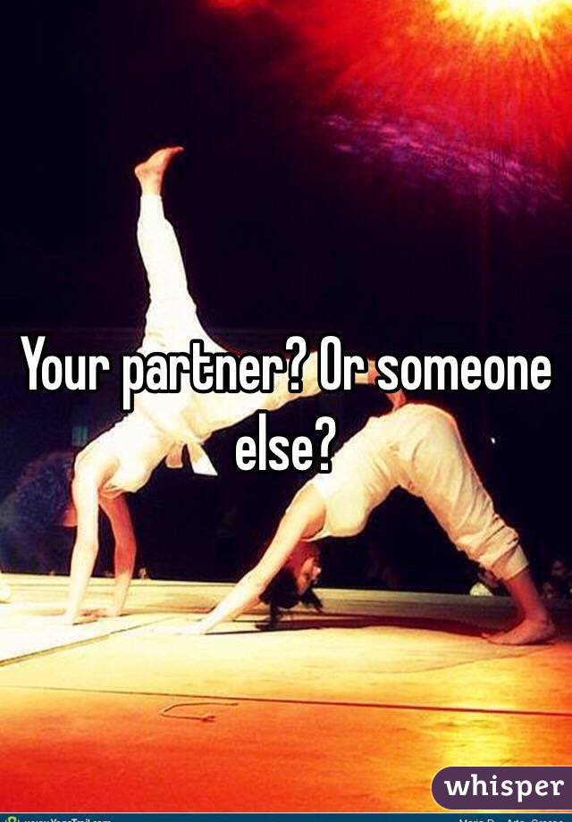 Your partner? Or someone else? 