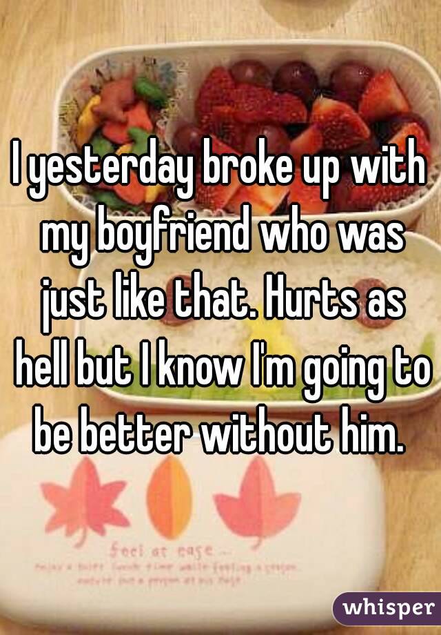I yesterday broke up with my boyfriend who was just like that. Hurts as hell but I know I'm going to be better without him. 