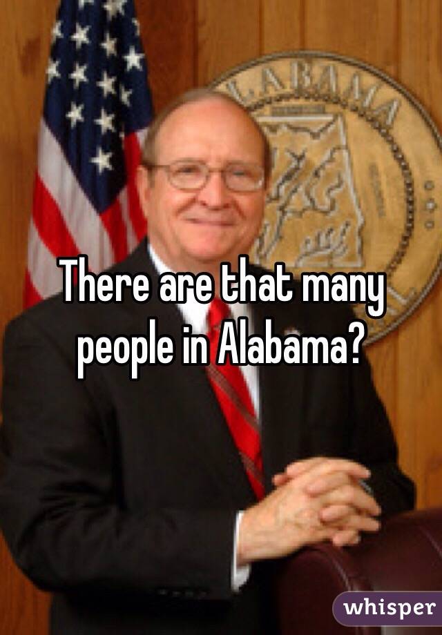 There are that many people in Alabama?