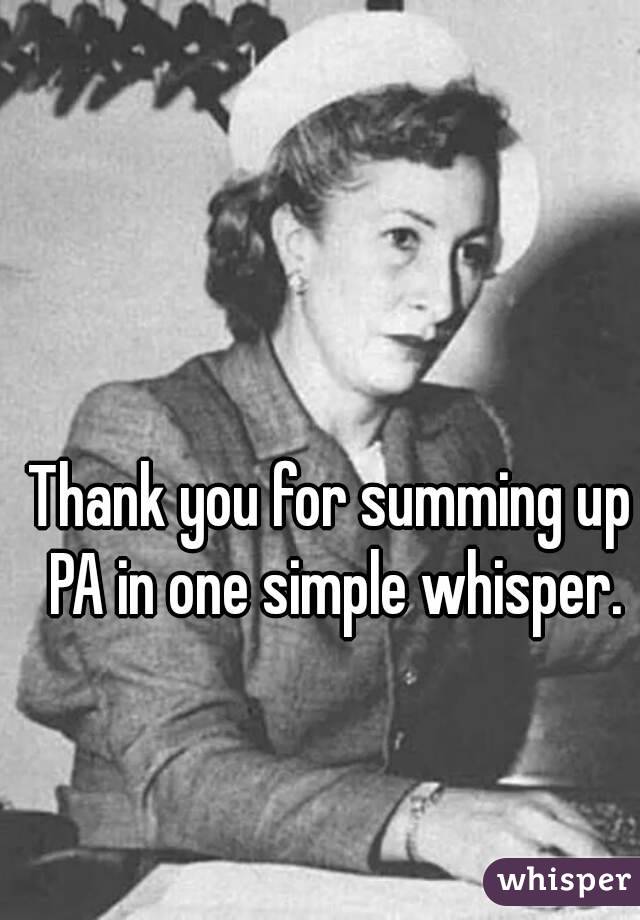 Thank you for summing up PA in one simple whisper.