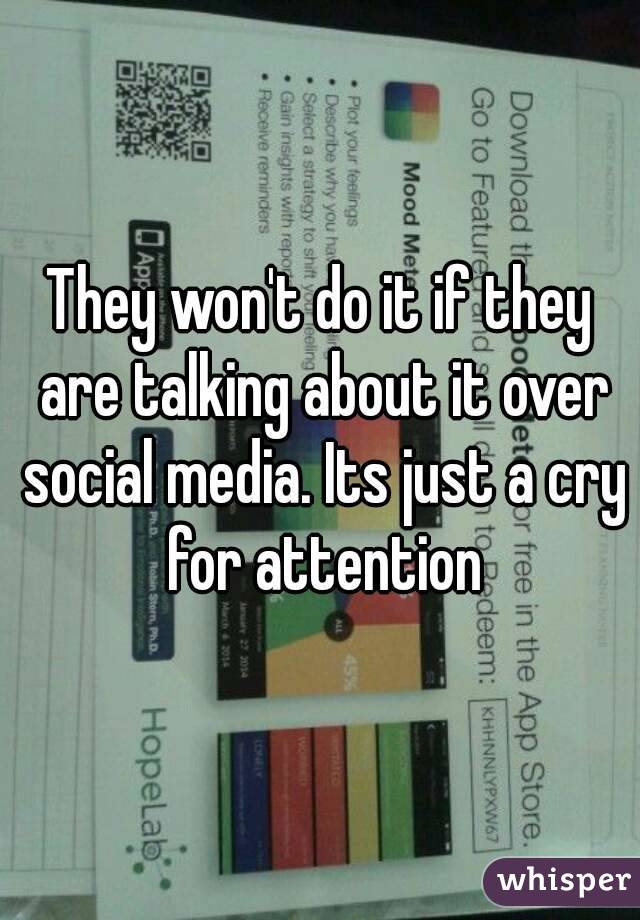 They won't do it if they are talking about it over social media. Its just a cry for attention