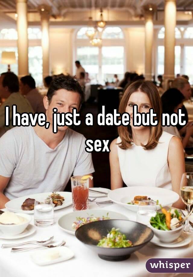 I have, just a date but not sex
