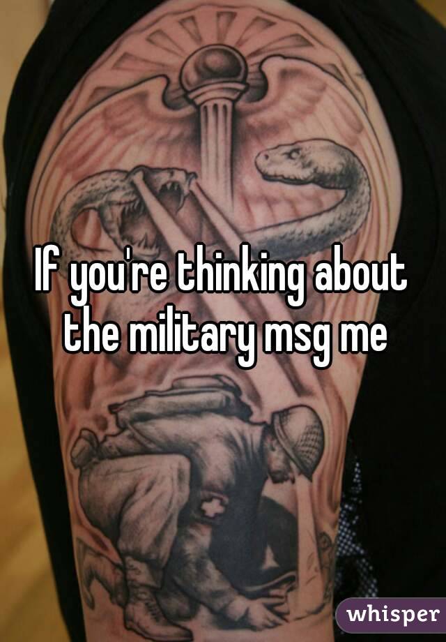If you're thinking about the military msg me