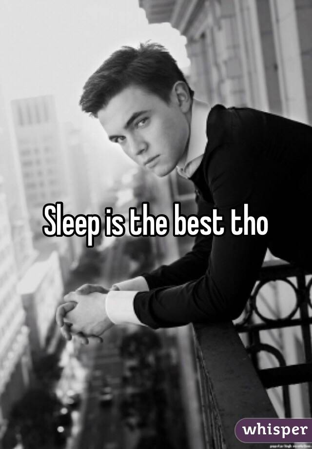 Sleep is the best tho
