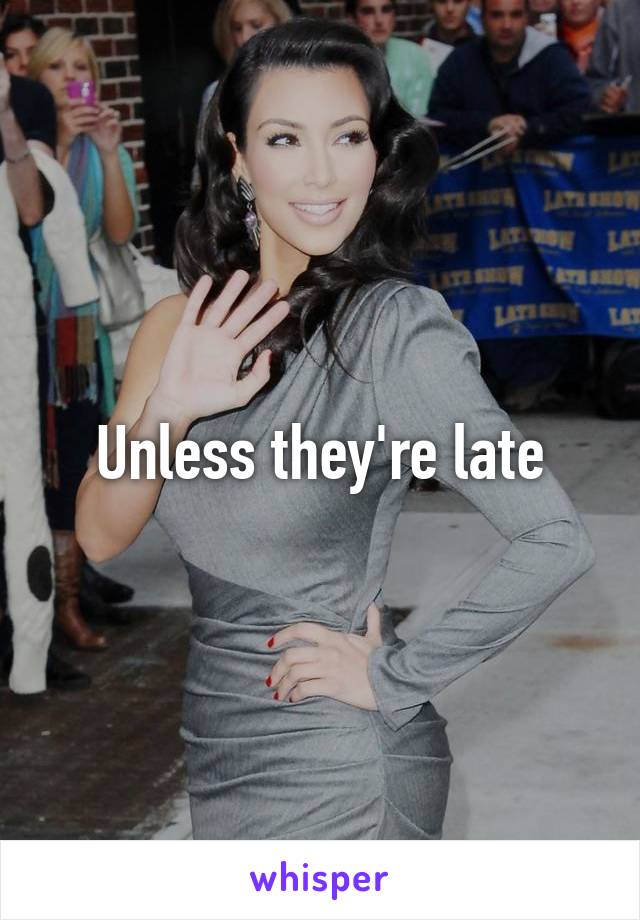 Unless they're late