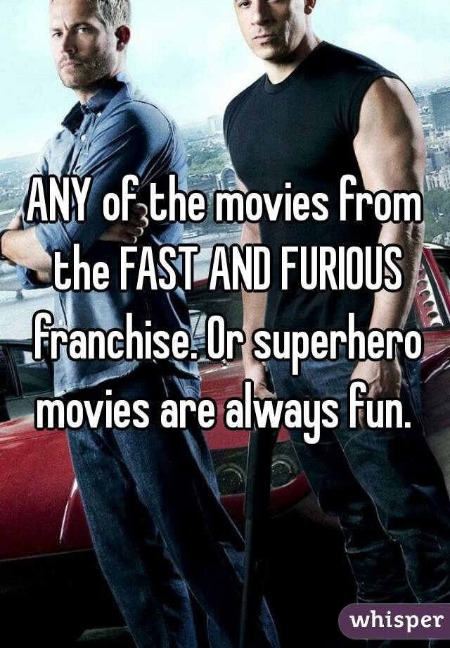 ANY of the movies from the FAST AND FURIOUS franchise. Or superhero movies are always fun. 