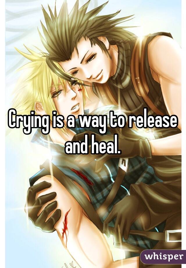 Crying is a way to release and heal. 