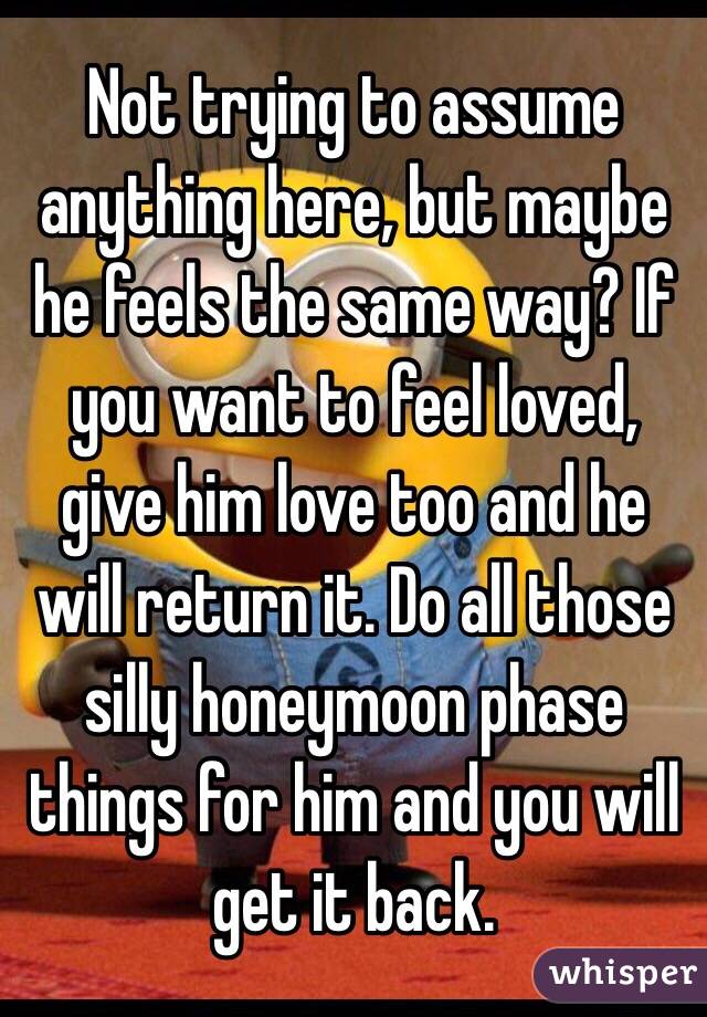 Not trying to assume anything here, but maybe he feels the same way? If you want to feel loved, give him love too and he will return it. Do all those silly honeymoon phase things for him and you will get it back.