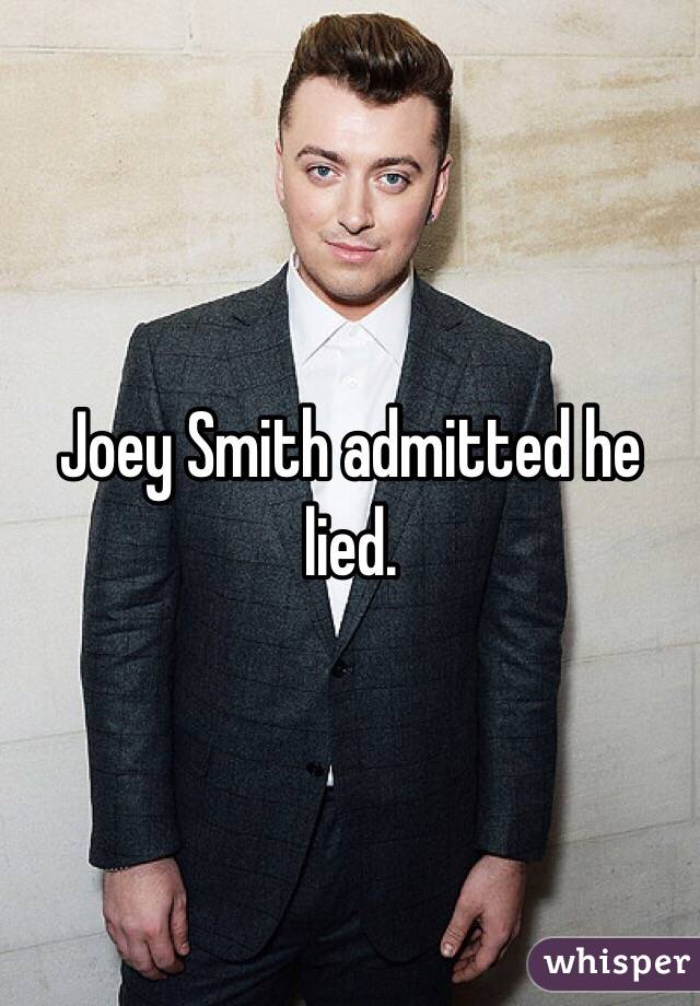 Joey Smith admitted he lied.