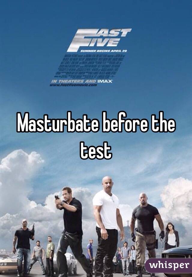Masturbate before the test