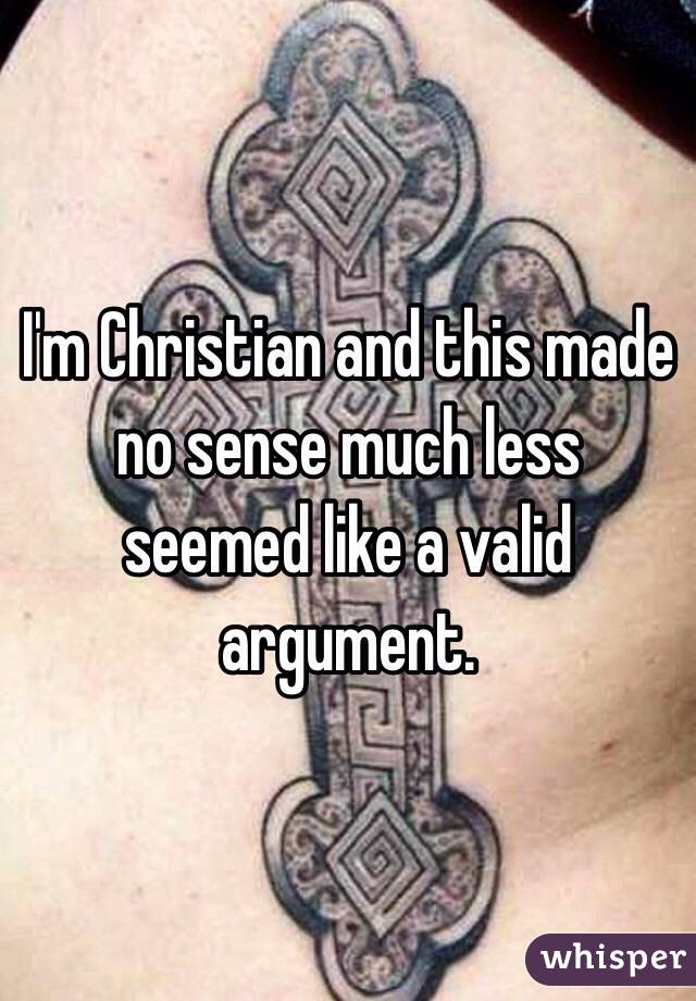 I'm Christian and this made no sense much less seemed like a valid argument.