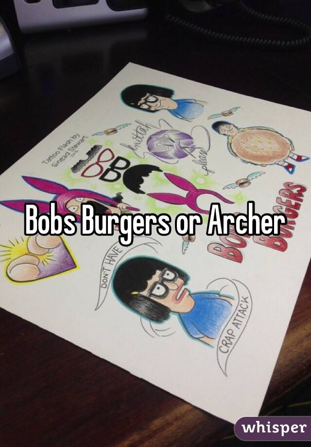 Bobs Burgers or Archer 