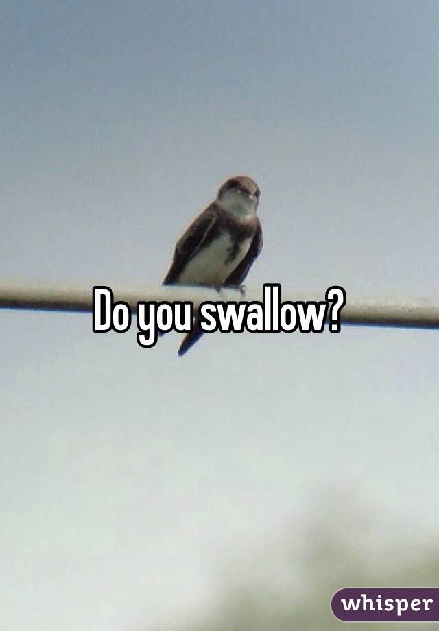 Do you swallow?