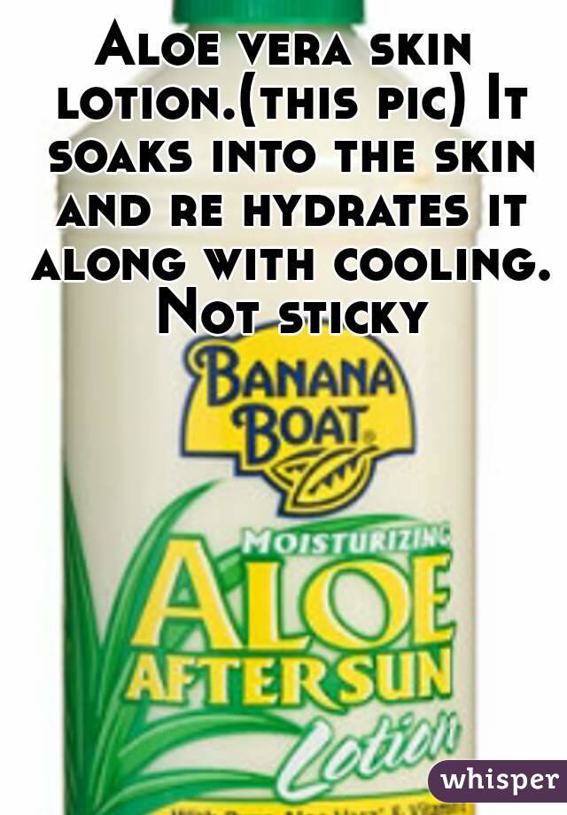 Aloe vera skin lotion.(this pic) It soaks into the skin and re hydrates it along with cooling. Not sticky