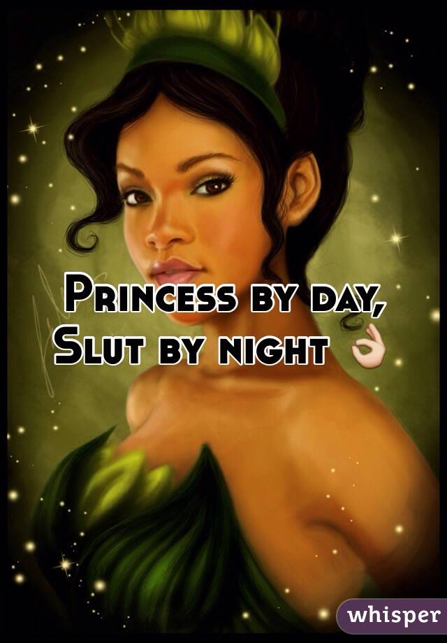 Princess by day,
Slut by night 👌