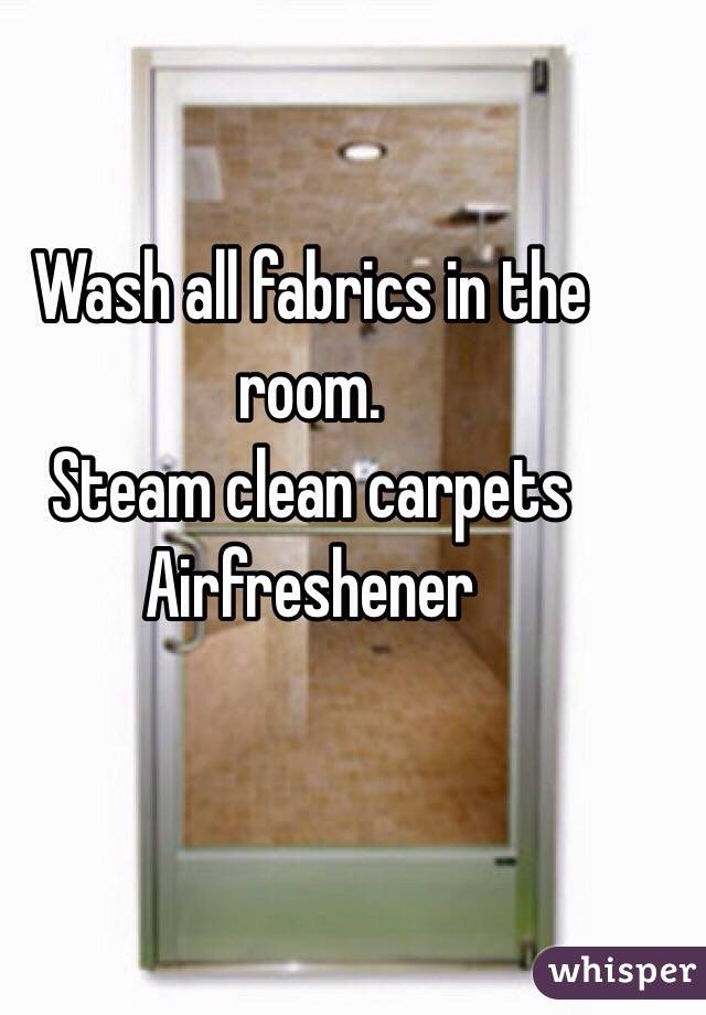 Wash all fabrics in the room.
Steam clean carpets
Airfreshener 