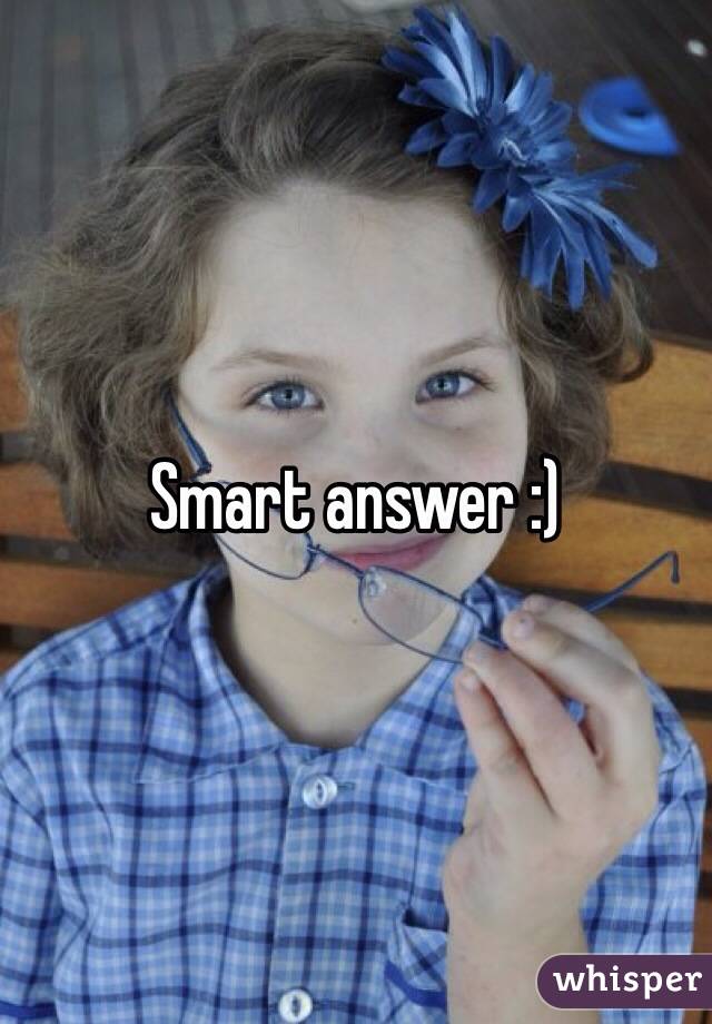 Smart answer :)