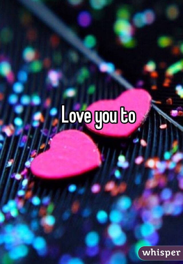 Love you to