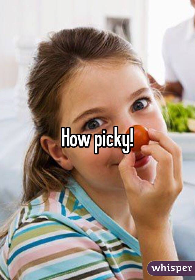 How picky!