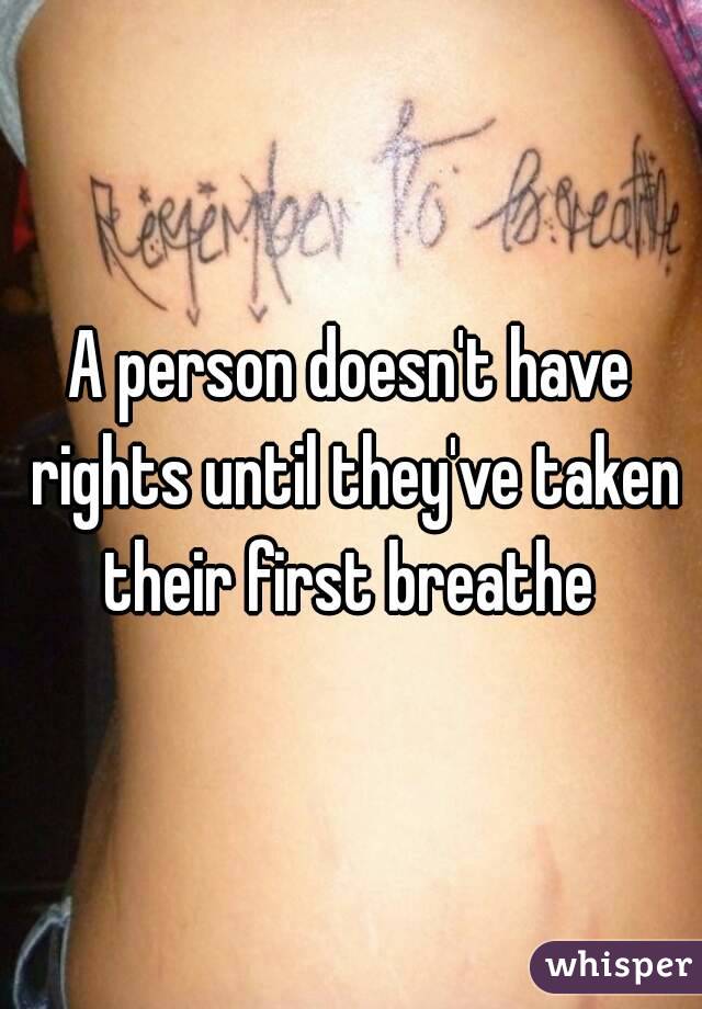 A person doesn't have rights until they've taken their first breathe 