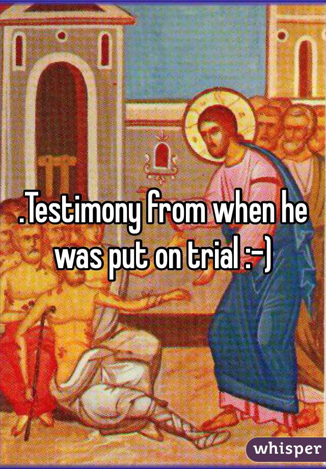 .Testimony from when he was put on trial :-)