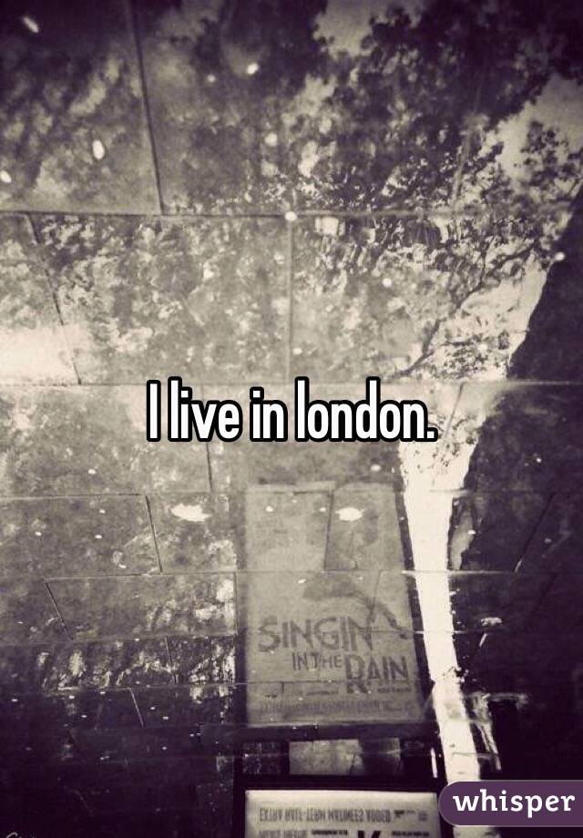 I live in london.