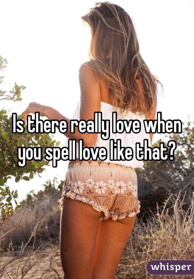 Is there really love when you spell love like that?