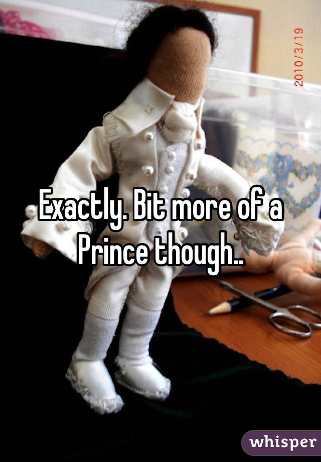 Exactly. Bit more of a Prince though..