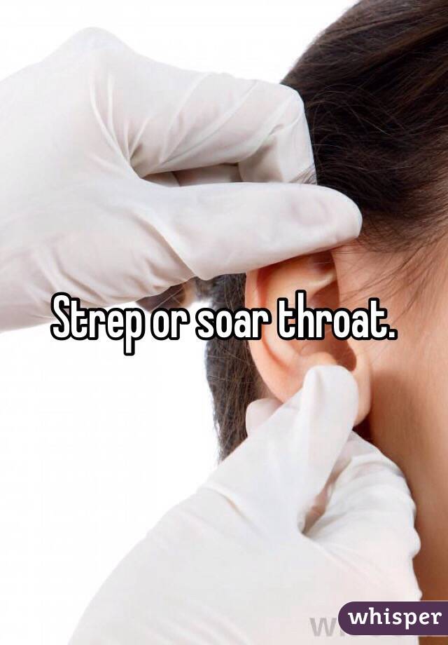 Strep or soar throat.