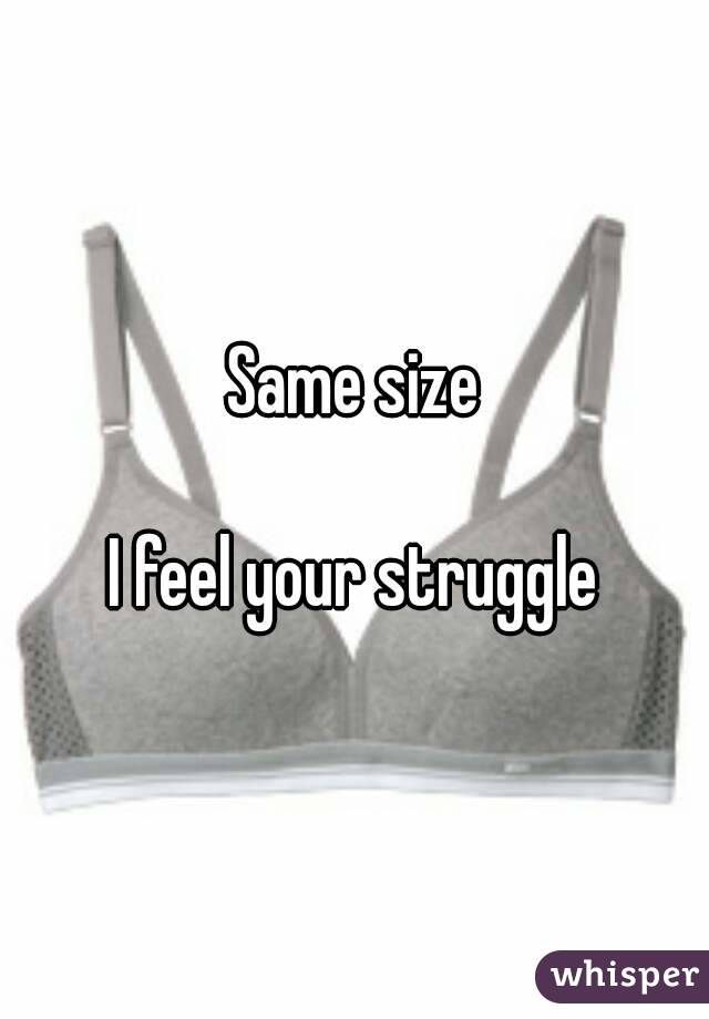 Same size

I feel your struggle