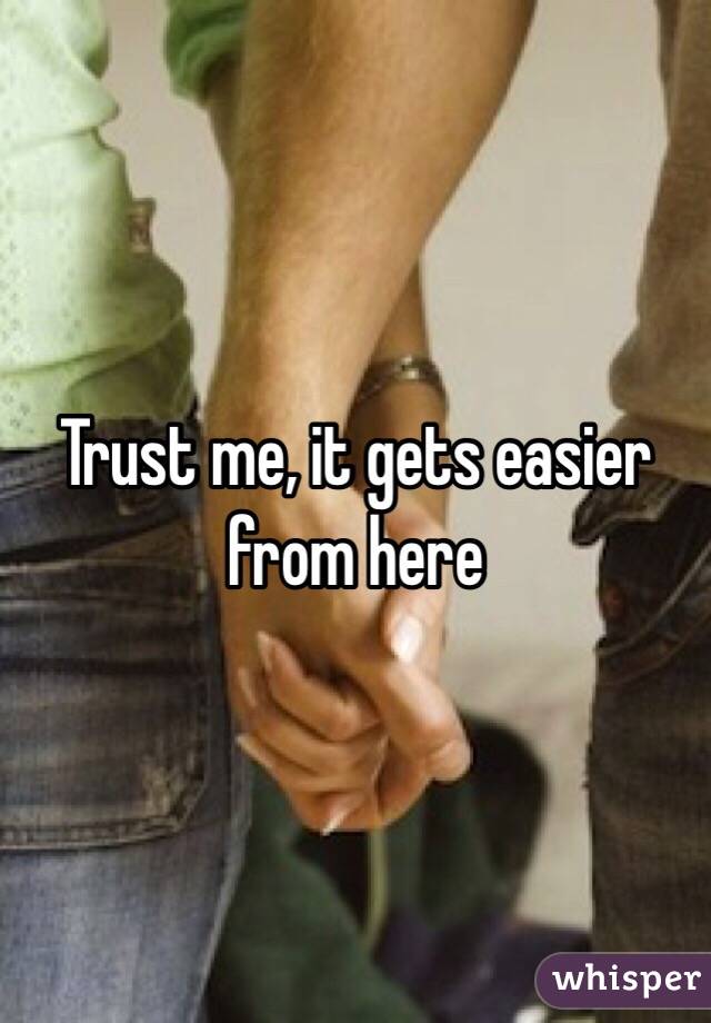 Trust me, it gets easier from here