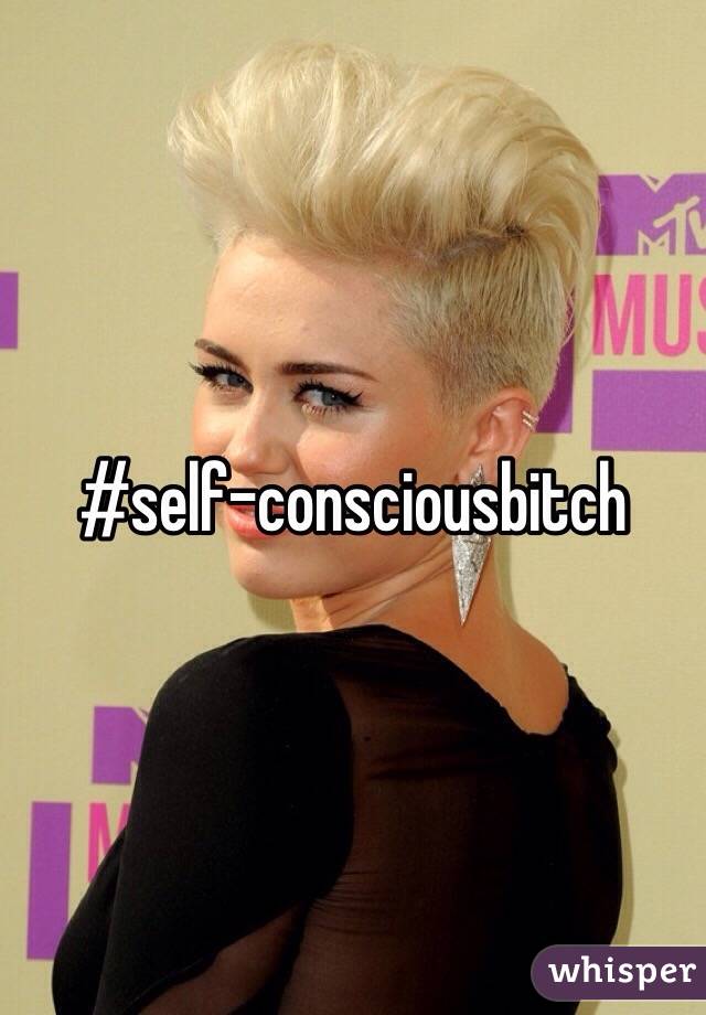 #self-consciousbitch