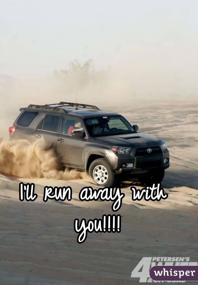 I'll run away with you!!!!